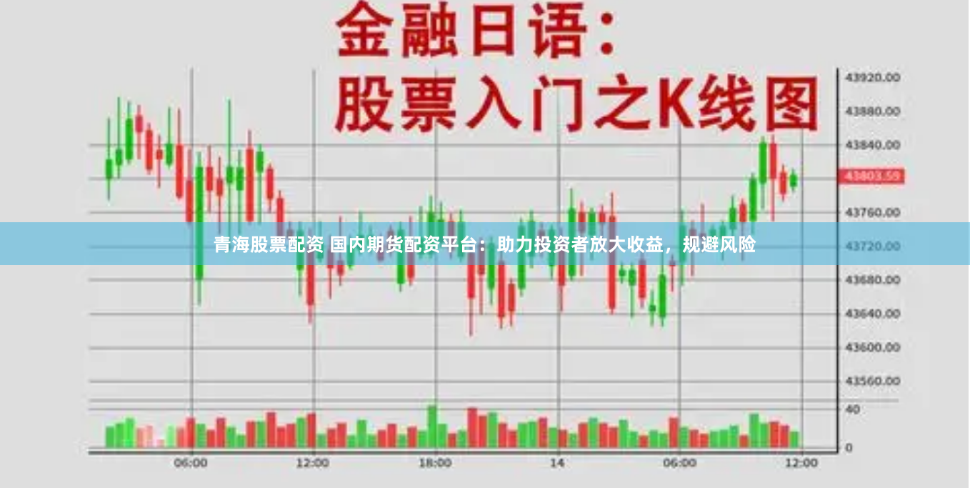 青海股票配资 国内期货配资平台：助力投资者放大收益，规避风险