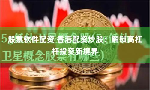 股票软件配资 香港配资炒股：解锁高杠杆投资新境界