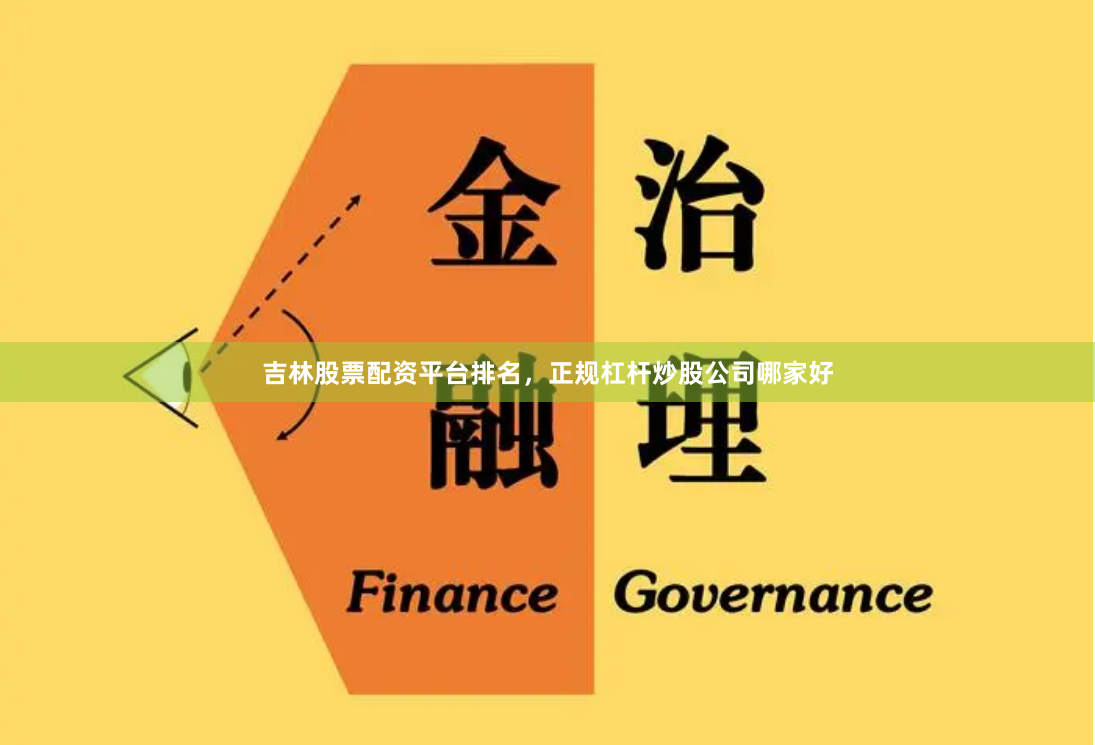 吉林股票配资平台排名，正规杠杆炒股公司哪家好